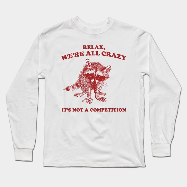 Relax We Are All Crazy Its Not A Competition Shirt, Retro Unisex Adult T Shirt, Vintage Raccoon Tshirt, Nostalgia Long Sleeve T-Shirt by Justin green